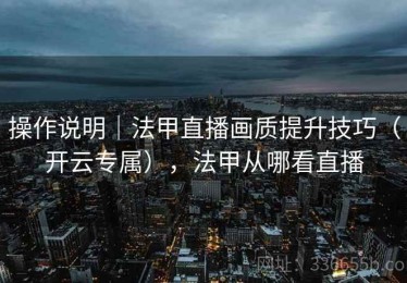操作说明｜法甲直播画质提升技巧（开云专属），法甲从哪看直播