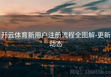开云体育新用户注册流程全图解-更新动态