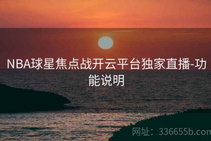 NBA球星焦点战开云平台独家直播-功能说明