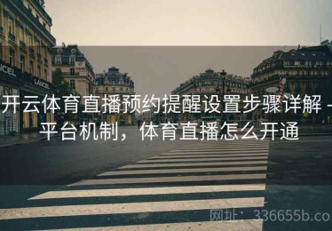 开云体育直播预约提醒设置步骤详解 - 平台机制，体育直播怎么开通