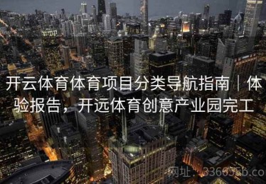 开云体育体育项目分类导航指南｜体验报告，开远体育创意产业园完工
