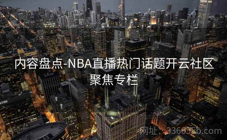 内容盘点-NBA直播热门话题开云社区聚焦专栏