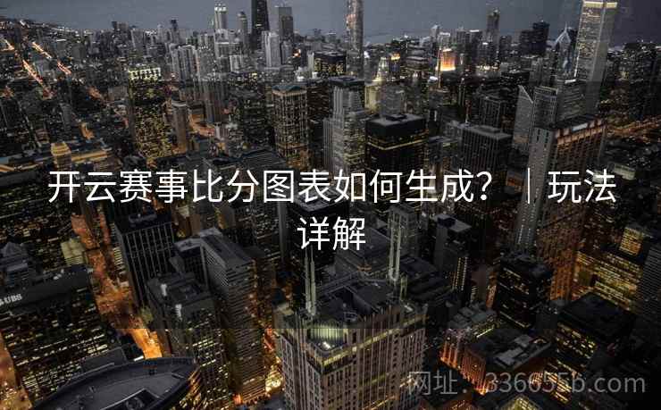 开云赛事比分图表如何生成？｜玩法详解