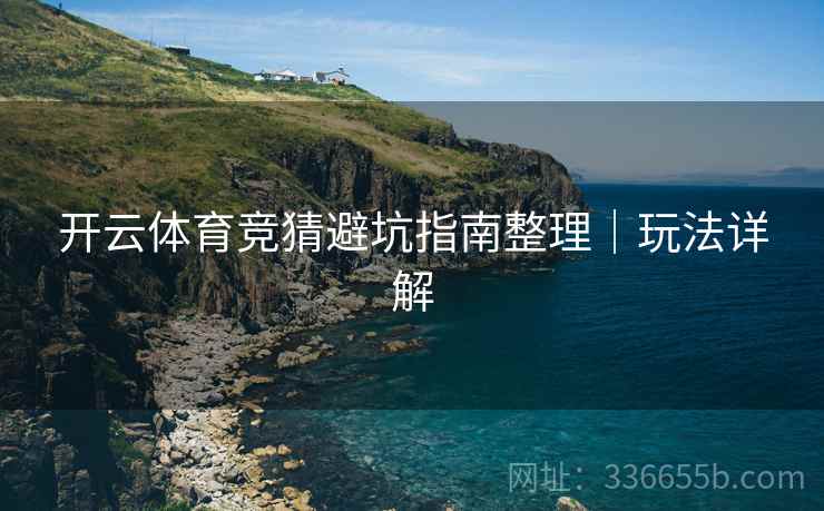 开云体育竞猜避坑指南整理｜玩法详解