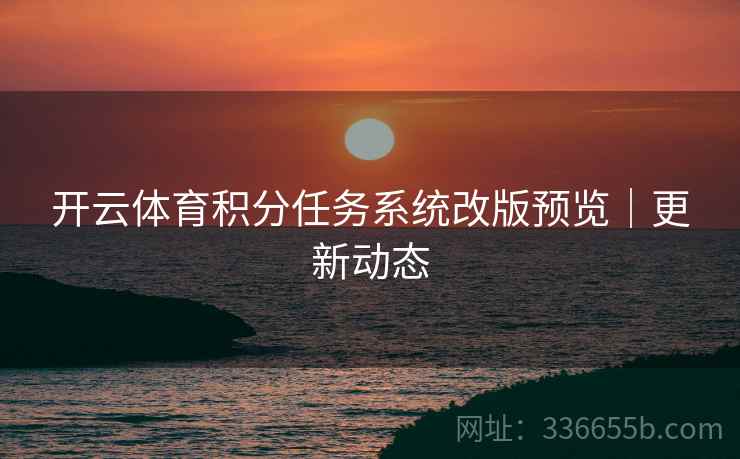开云体育积分任务系统改版预览｜更新动态