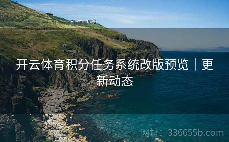 开云体育积分任务系统改版预览｜更新动态