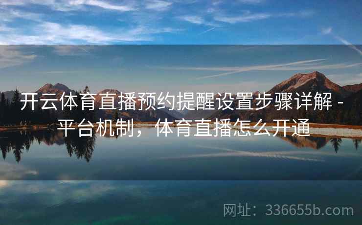 开云体育直播预约提醒设置步骤详解 - 平台机制，体育直播怎么开通