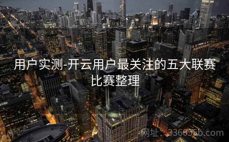 用户实测-开云用户最关注的五大联赛比赛整理