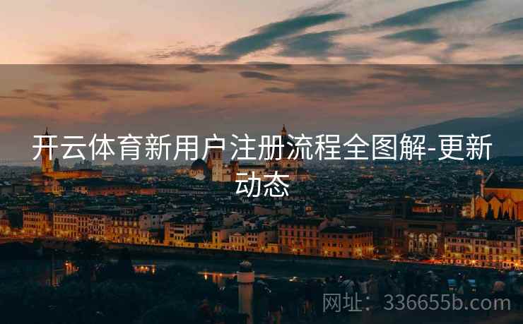 开云体育新用户注册流程全图解-更新动态