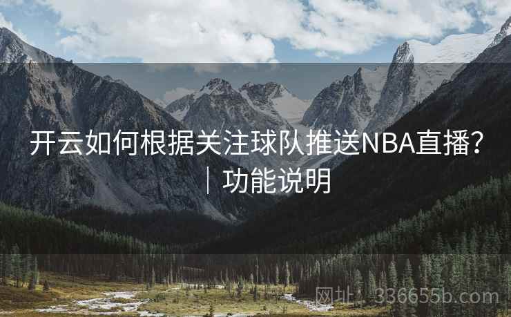 开云如何根据关注球队推送NBA直播？｜功能说明