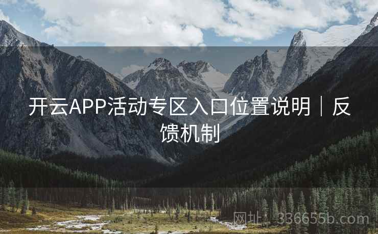开云APP活动专区入口位置说明｜反馈机制