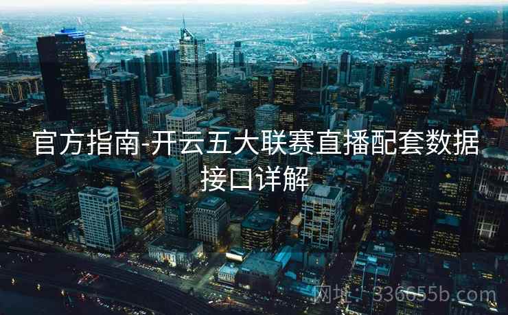 官方指南-开云五大联赛直播配套数据接口详解