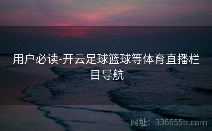 用户必读-开云足球篮球等体育直播栏目导航