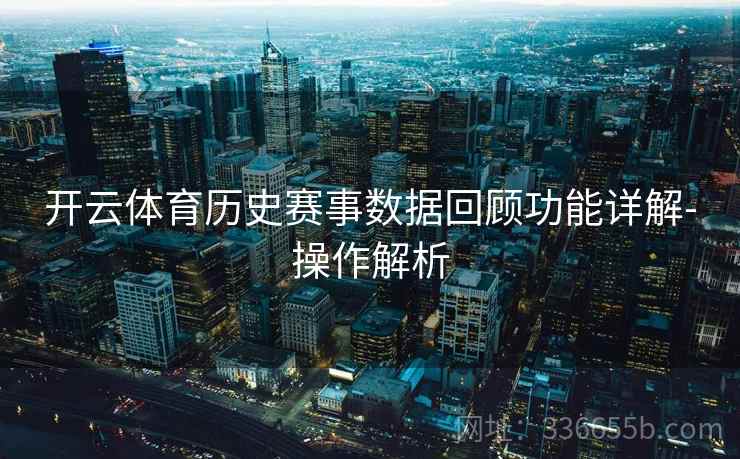 开云体育历史赛事数据回顾功能详解-操作解析