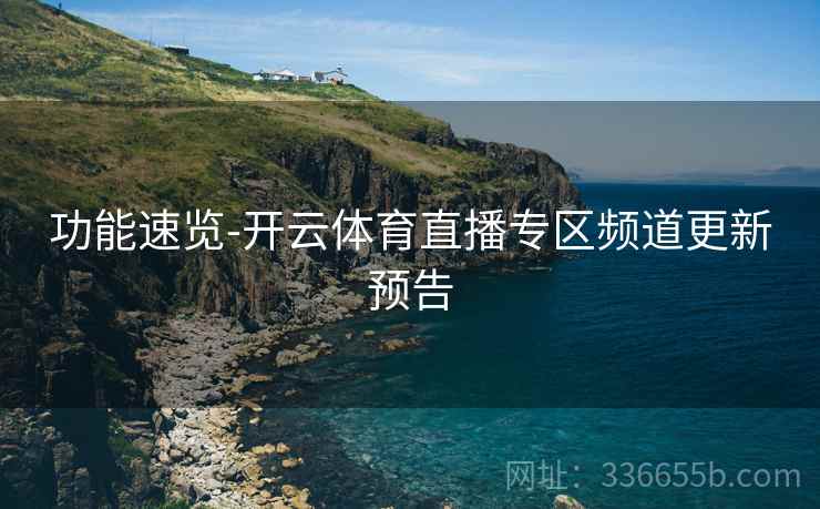功能速览-开云体育直播专区频道更新预告