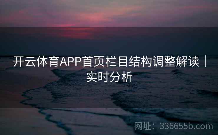 开云体育APP首页栏目结构调整解读｜实时分析