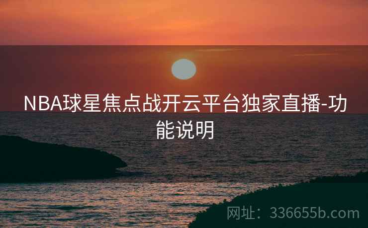 NBA球星焦点战开云平台独家直播-功能说明